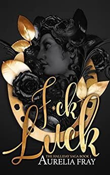 F*ck Luck : The Halliday Saga Book 1 by Aurelia Fray