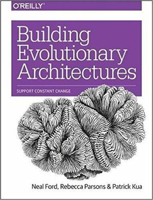 Building Evolutionary Architectures: Support Constant Change by Rebecca Parsons, Patrick Kua, Neal Ford