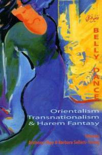 Belly Dance: Orientalism, Transnationalism, and Harem Fantasy by Anthony Shay
