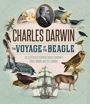 The Voyage of the Beagle: The Illustrated Edition of Charles Darwin's Travel Memoir and Field Journal by Charles Darwin