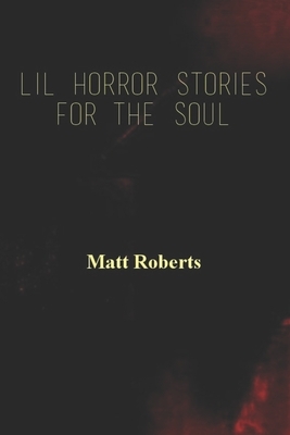Lil Horror Stories For The Soul by Matt Roberts