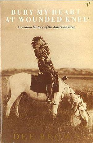 Bury My Heart at Wounded Knee: An Indian History of the American West by Dee Brown