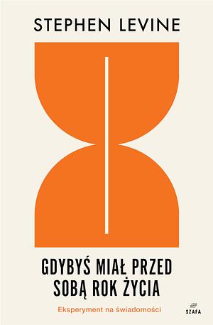 Gdybyś miał przed sobą rok życia: eksperyment na świadomości by Stephen Levine