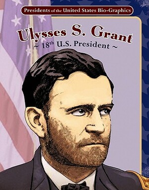 Ulysses S. Grant: 18th U.S. President: 18th U.S. President by Joeming Dunn