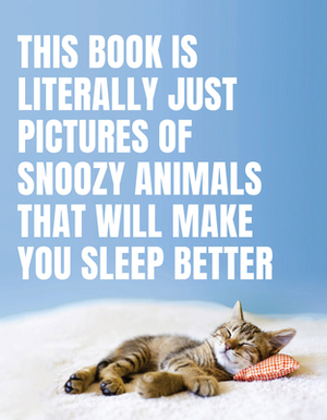 This Book Is Literally Just Pictures of Snoozy Animals That Will Make You Sleep Better by 