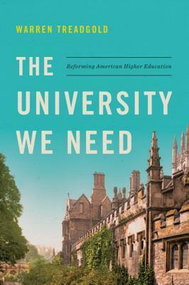 The University We Need: Reforming American Higher Education by Warren Treadgold