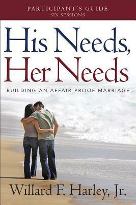 His Needs, Her Needs Participant's Guide: Building an Affair-Proof Marriage by Willard F. Harley Jr.