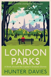 London Parks: A Stroll Around the Capital's Greatest Glories by Hunter Davies