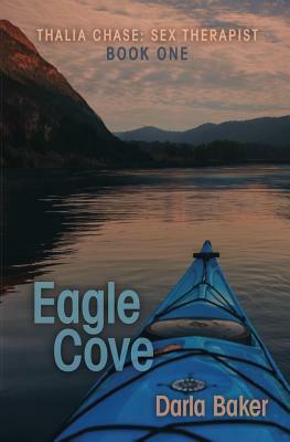 Eagle Cove (Thalia Chase: Sex Therapist Book One) by Darla Baker