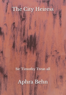 The City Heiress: Sir Timothy Treat-all by Aphra Behn