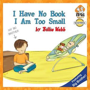 I Have No Book; I Am Too Small - Special Edition by Billie Webb