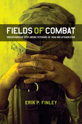 Fields of Combat: Understanding Ptsd Among Veterans of Iraq and Afghanistan by Erin P. Finley