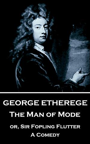 The Man of Mode by George Etherege