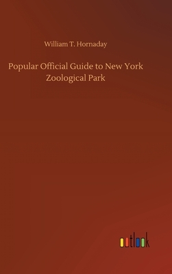 Popular Official Guide to New York Zoological Park by William T. Hornaday
