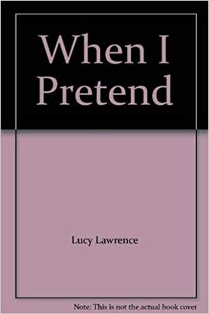 When I Pretend by Lucy Lawrence