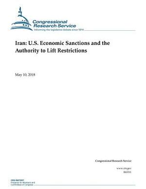 Iran: U.S. Economic Sanctions and the Authority to Lift Restrictions by Congressional Research Service