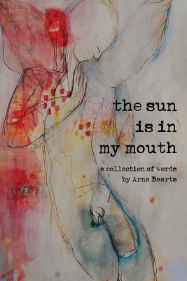The Sun Is in My Mouth by Arna Baartz