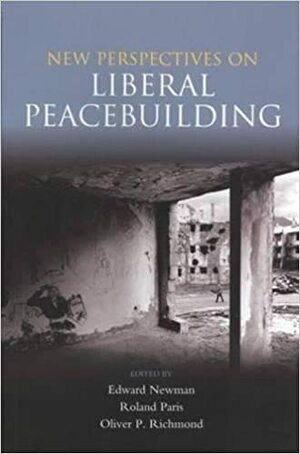 New Perspectives on Liberal Peacebuilding by Roland Paris, Edward Newman, Oliver P. Richmond