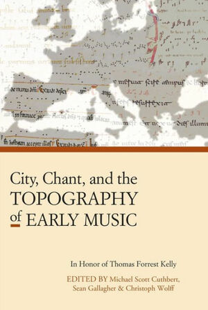 City, Chant, and the Topography of Early Music by Christoph Wolff, Sean Gallagher, Michael Scott Cuthbert