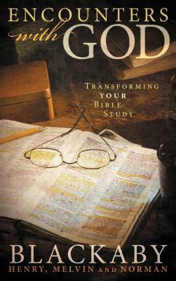 Encounters with God: Transforming Your Bible Study by Henry Blackaby, Melvin Blackaby, Norman Blackaby