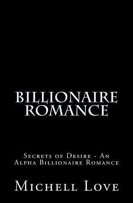 Billionaire Romance: Secrets of Desire - An Alpha Billionaire Romance by Michell Love