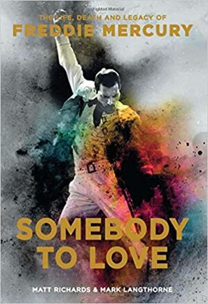 Somebody to Love: The Life, Death and Legacy of Freddie Mercury by Matt Richards