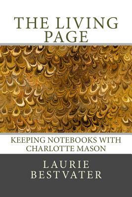 The Living Page: Keeping Notebooks with Charlotte Mason by Laurie Bestvater