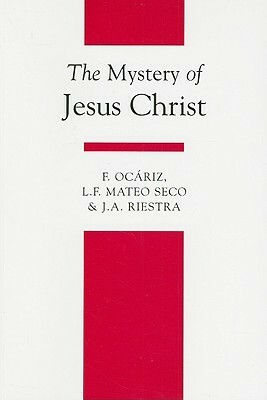 The Mystery of Jesus Christ by J.A. Riestra, L.F. Mateo Seco, James Gavigan, Fernando Ocáriz, Michael Adams
