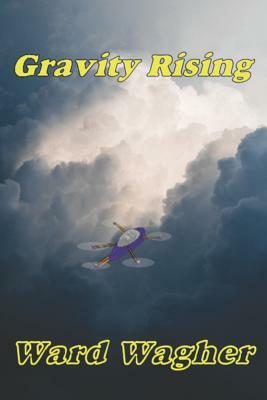 Gravity Rising by Ward Wagher