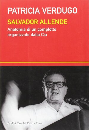 Salvador Allende. Anatomia di un complotto organizzato dalla Cia by Patricia Verdugo