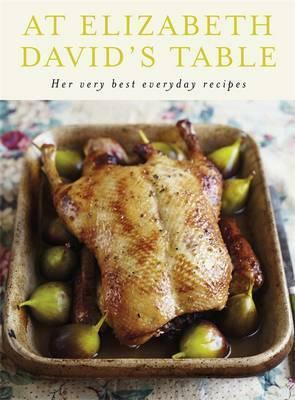 At Elizabeth David's Table: Her Very Best Everyday Recipes. by Elizabeth David