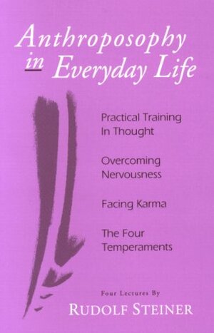 Anthroposophy in Everyday Life: Practical Training in Thought - Overcoming Nervousness - Facing Karma - The Four Temperaments by Rudolf Steiner, Christopher Bamford