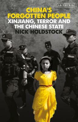 China's Forgotten People: Xinjiang, Terror and the Chinese State by Nick Holdstock