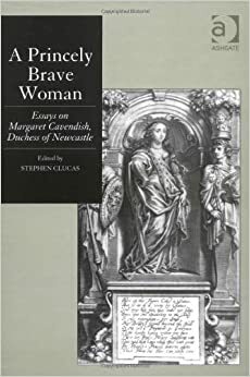 A Princely Brave Woman: Essays on Margaret Cavendish, Duchess of Newcastle by Stephen Clucas