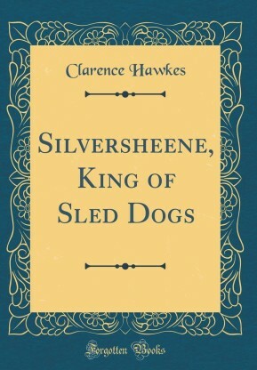 Silversheene, King of Sled Dogs by Clarence Hawkes