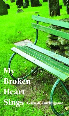 My Broken Heart Sings by Gary a. Burlingame