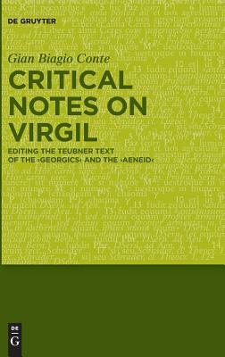 Critical Notes on Virgil: Editing the Teubner Text of the "georgics" and the "aeneid" by Gian Biagio Conte