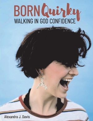 Born Quirky: Walking in God-Confidence by Alexandra Davis