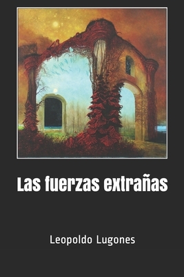 Las fuerzas extrañas by Leopoldo Lugones