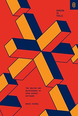 Working in Public: The Making and Maintenance of Open Source Software by Nadia Asparouhova
