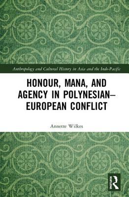 Honour, Mana, and Agency in Polynesian-European Conflict by Annette Wilkes