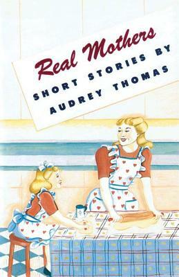 Real Mothers by Audrey Thomas