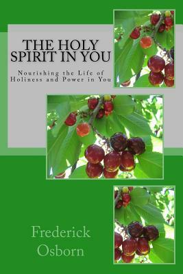 The Holy Spirit in You: Nourishing the Life of Holiness and Power in You by Frederick Osborn