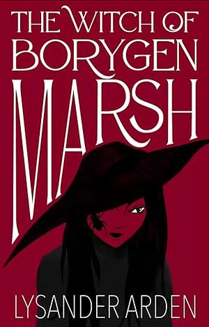 The Witch of Borygen Marsh by Lysander Arden