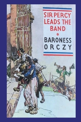 Sir Percy Leads the Band by Baroness Orczy