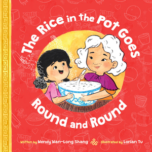The Rice in the Pot Goes Round and Round by Wendy Wan-Long Shang