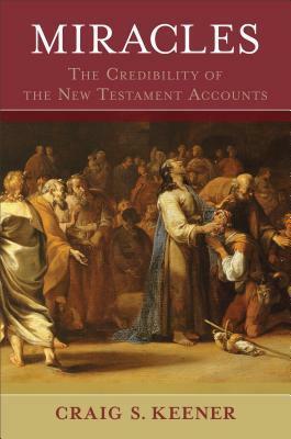 Miracles: The Credibility of the New Testament Accounts by Craig S. Keener