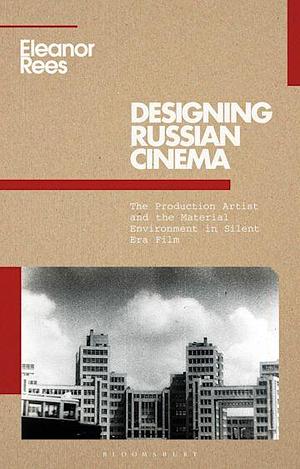 Designing Russian Cinema: The Production Artist and the Material Environment in Silent Era Film by Birgit Beumers, Lilya Kaganovsky