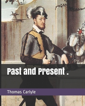 Past and Present . by Thomas Carlyle