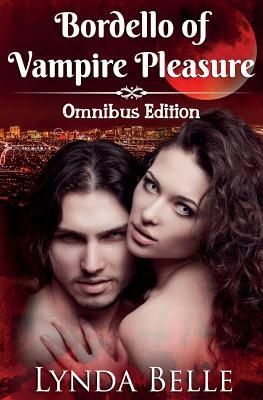 Bordello of Vampire Pleasure: Vampire Pleasures Series Omnibus by Lynda Belle